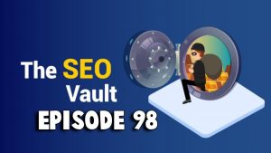 The SEO Vault Episode 98: Jul 22, 2021